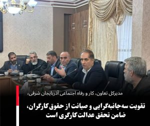 تقویت سه‌جانبه‌گرایی و صیانت از حقوق کارگران، ضامن تحقق عدالت کارگری است